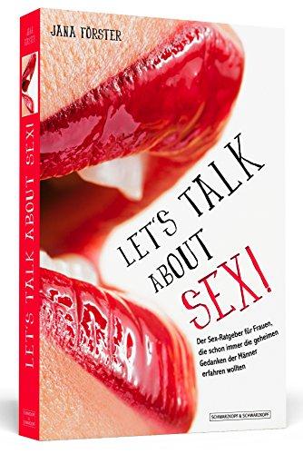 Let's Talk About Sex! - Der Sex-Ratgeber für Frauen, die schon immer die geheimen Gedanken der Männer erfahren wollten