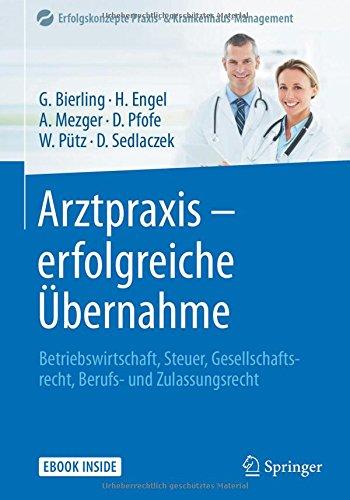 Arztpraxis - erfolgreiche Übernahme: Betriebswirtschaft, Steuer, Gesellschaftsrecht, Berufs- und Zulassungsrecht (Erfolgskonzepte Praxis- & Krankenhaus-Management)