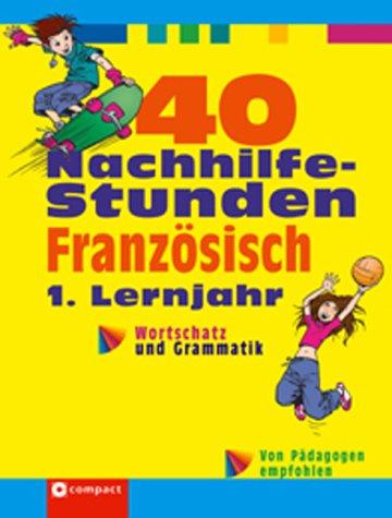 40 Nachhilfestunden Französisch: Grammatik und Rechtschreibung. 1. Lernjahr