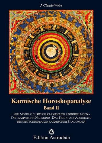 Karmische Horoskopanalyse, Bd.2, Der Mond als Gefäß karmischer Erinnerungen. Der karmische Neumond. Das Skript als Ausdruck neu entscheidbarer ... neu entscheidbarer karmischer Prägungen