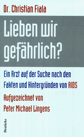 Lieben wir gefährlich? Ein Arzt auf der Suche nach den Fakten und Hintergründen von AIDS