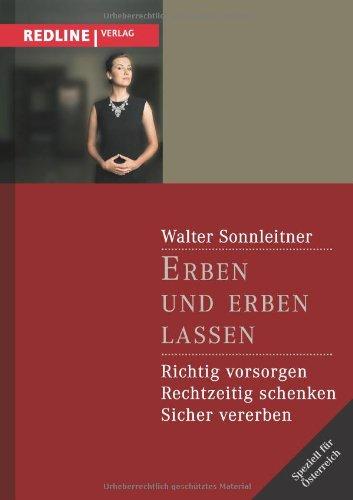 Erben und erben lassen: Richtig Vorsorgen - Rechtzeitig Schenken - Sicher Vererben