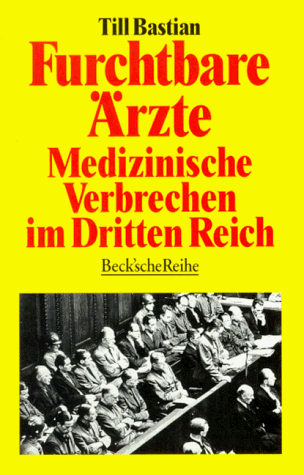 Furchtbare Ärzte. Medizinische Verbrechen im Dritten Reich