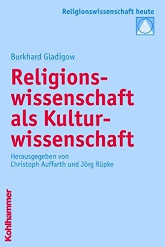 Religionswissenschaft als Kulturwissenschaft (Religionswissenschaft heute)