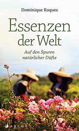 Essenzen der Welt: Eine Reise auf den Spuren natürlicher Düfte