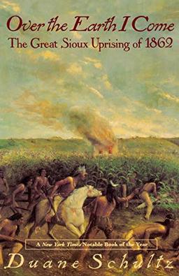 Over The Earth I Come: The Great Sioux Uprising of 1862