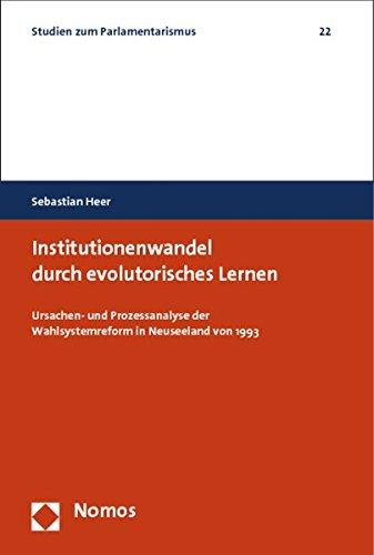 Institutionenwandel durch evolutorisches Lernen: Ursachen- und Prozessanalyse der Wahlsystemreform in Neuseeland von 1993 (Studien zum Parlamentarismus)