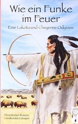 Wie ein Funke im Feuer: Eine Lakota und Cheyenne Odyssee