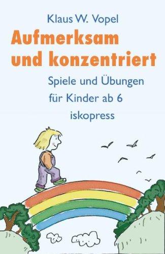 Aufmerksam und konzentriert: Spiele und Übungen für Kinder ab 6 Jahren