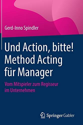 Und Action, bitte! Method Acting für Manager: Vom Mitspieler zum Regisseur im Unternehmen