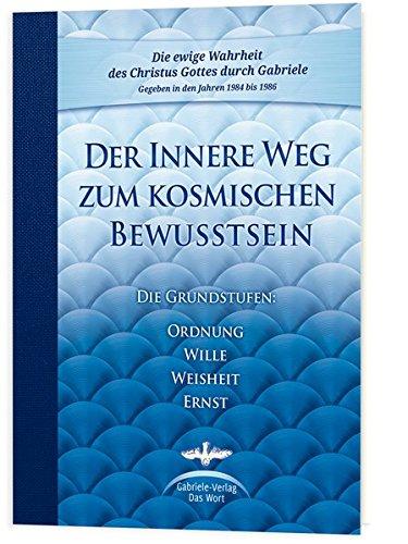 Der Innere Weg zum kosmischen Bewusstsein: Die Grundstufen Ordnung, Wille, Weisheit, Ernst