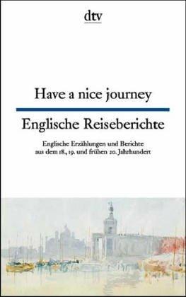 Englische Reiseberichte aus zwei Jahrhunderten; Have a nice journey: Have a Nice Journey/Englische Reiseberichte