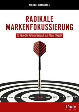 Radikale Markenfokussierung: So bringen Sie Ihre Marke auf Erfolgskurs