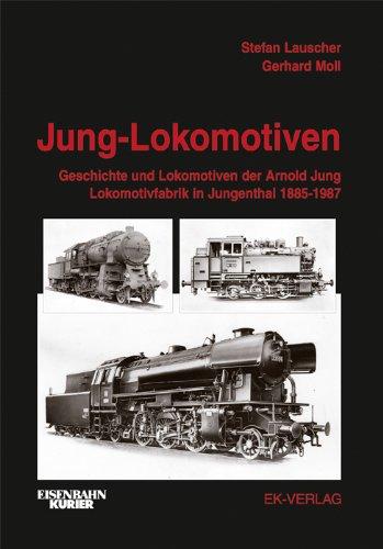 Jung-Lokomotiven: Geschichte und Lokomotiven der Arnold Jung Lokomotivfabrik in Jungenthal 1885 - 1987