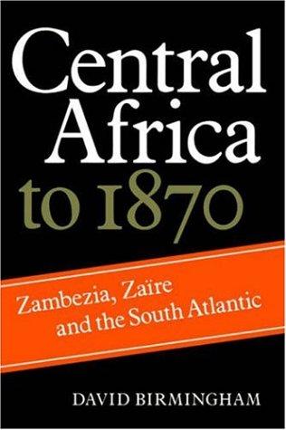 Central Africa to 1870: Zambezia, Zaire and the South Atlantic