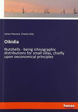 Oikidia: Nutshells - being ichnographic distributions for small villas, chiefly upon oeconomical principles