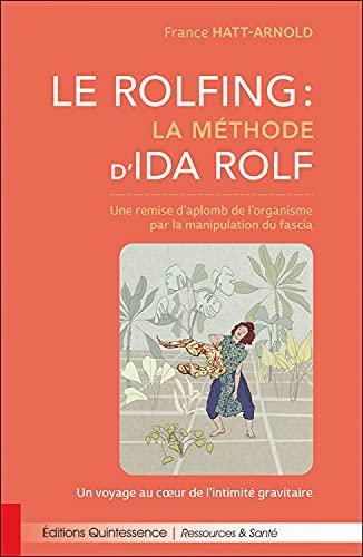 Le rolfing, la méthode d'Ida Rolf : une remise d'aplomb de l'organisme par la manipulation du fascia : un voyage au coeur de l'intimité gravitaire