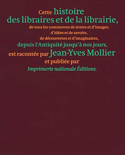 Une histoire des libraires et de la librairie : de tous les commerces de textes et d'images, d'idées et de savoirs, de découvertes et d'imaginaires, depuis l'Antiquité jusqu'à nos jours