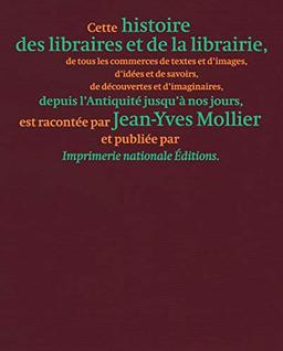 Une histoire des libraires et de la librairie : de tous les commerces de textes et d'images, d'idées et de savoirs, de découvertes et d'imaginaires, depuis l'Antiquité jusqu'à nos jours