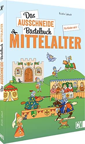 Das Ausschneide-Bastelbuch Mittelalter: Der ultimative Bastelspaß für Kinder ab 6 Jahren. Kreative Kinderbeschäftigung mit Stiften, Schere, Klebstoff. Verbastelbuch für Mädchen und Jungs.