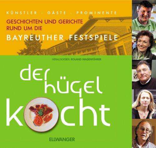 Der Hügel kocht. Künstler, Gäste, Prominente. Geschichten und Gerichte rund um die Bayreuther Festspiele