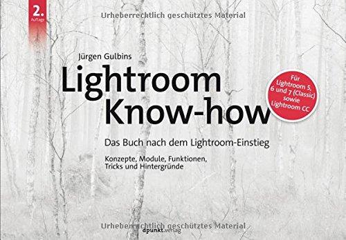 Lightroom Know-how: Das Buch nach dem Lightroom-Einstieg. Konzepte, Module, Funktionen, Tricks und Hintergründe