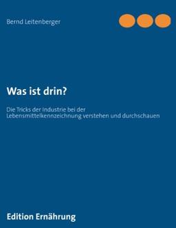 Was ist drin?: Die Tricks der Industrie bei der Lebensmittelkennzeichnung verstehen und durchschauen