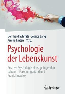 Psychologie der Lebenskunst: Positive Psychologie eines gelingenden Lebens - Forschungsstand und Praxishinweise