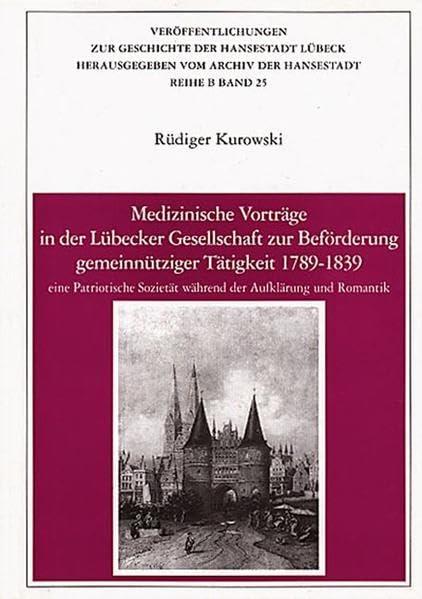 Medizinische Vorträge in der Lübecker Gesellschaft zur Beförderung gemeinnütziger Tätigkeit 1789-1839: Eine Patriotische Sozietät während der ... Geschichte der Hansestadt Lübeck: Reihe B)