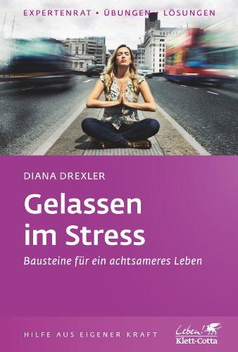 Gelassen im Stress: Bausteine für ein achtsameres Leben