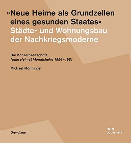 "Neue Heime als Grundzellen eines gesunden Staates". Städte- und Wohnungsbau der Nachkriegsmoderne: Die Konzernzeitschrift "Neue Heimat Monatshefte" 1954-1981