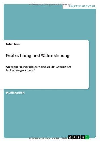 Beobachtung und Wahrnehmung: Wo liegen die Möglichkeiten und wo die Grenzen der Beobachtungsmethode?