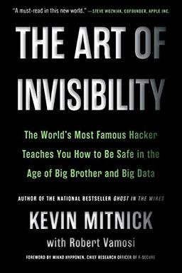 The Art of Invisibility: The World's Most Famous Hacker Teaches You How to Be Safe in the Age of Big Brother and Big Data