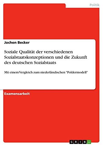 Soziale Qualität der verschiedenen Sozialstaatskonzeptionen und die Zukunft des deutschen Sozialstaats: Mit einem Vergleich zum niederländischen "Poldermodell"