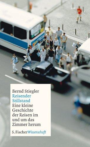 Reisender Stillstand: Eine kleine Geschichte des Reisens im und um das Zimmer herum: Eine kleine Geschichte der Reisen im und um das Zimmer herum