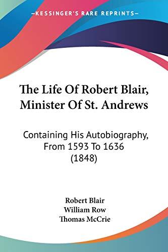 The Life Of Robert Blair, Minister Of St. Andrews: Containing His Autobiography, From 1593 To 1636 (1848)