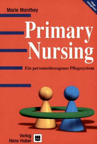 Primary Nursing. Ein personenbezogenes Pflegesystem