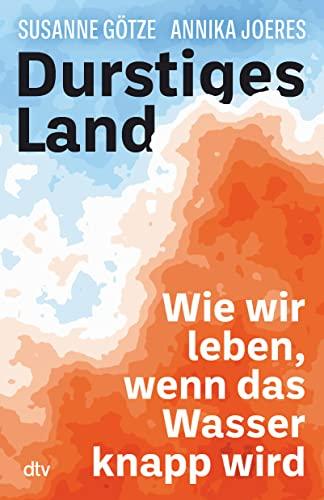 Durstiges Land: Wie wir leben, wenn das Wasser knapp wird