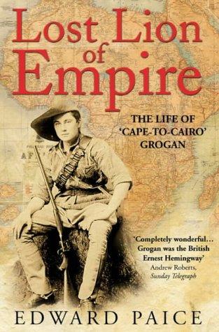 Lost Lion of Empire: The Life of Ewart Grogan DSO, 1876-1976