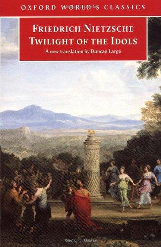 Twilight of the Idols or How to Philosophize With a Hammer: Or, How to Philosophize with the Hammer (Oxford World's Classics)