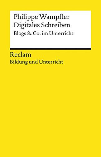 Digitales Schreiben. Blogs & Co. im Unterricht: Reclam Bildung und Unterricht (Reclams Universal-Bibliothek)