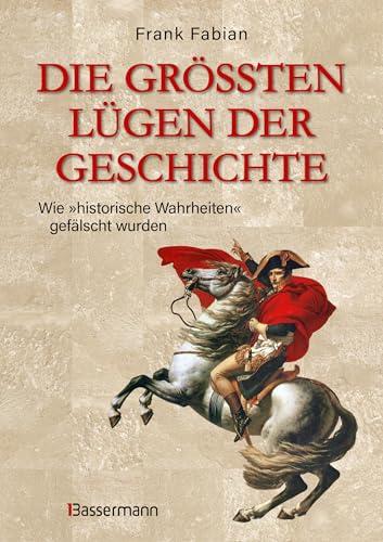 Die größten Lügen der Geschichte: Wie "historische Wahrheiten" gefälscht wurden