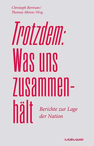 Trotzdem: Was uns zusammenhält: Berichte zur Lage der Nation: Berichte zur Lage der Nation: Berichte zur Lage der Nation