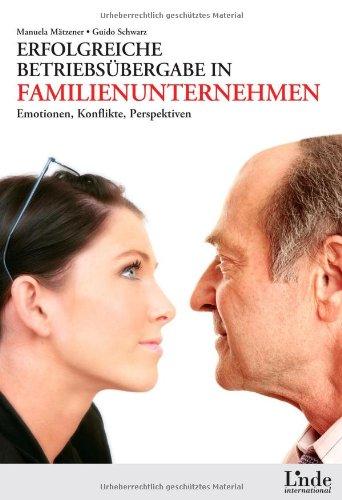 Erfolgreiche Betriebsübergabe in Familienunternehmen: Emotionen - Konflikte - Perspektiven