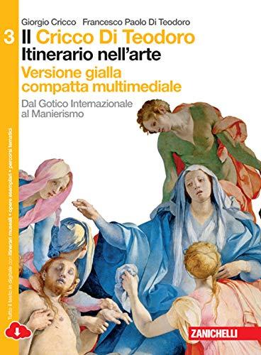 Il Cricco di Teodoro. Itinerario nell'arte. Ediz. gialla. Per le Scuole superiori. Con e-book. Con espansione online. Dal gotico internazionale al manierismo (Vol. 3)