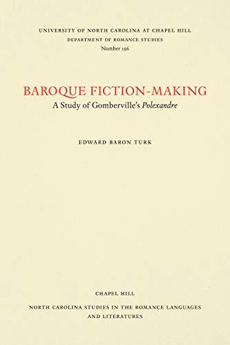 Baroque Fiction-Making: A Study of Gomberville's Polexandre (North Carolina Studies in the Romance Languages and Literatures)