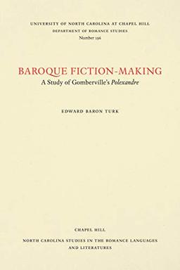 Baroque Fiction-Making: A Study of Gomberville's Polexandre (North Carolina Studies in the Romance Languages and Literatures)