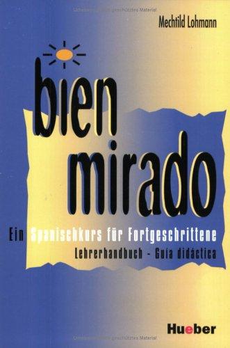 Bien mirado. Ein Spanischkurs für Fortgeschrittene: Bien mirado, Lehrerhandbuch: Guia didactica. Ein Spanischkurs für Fortgeschrittene