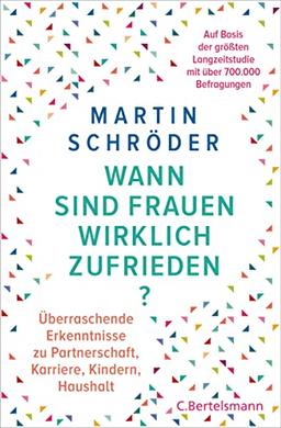 Wann sind Frauen wirklich zufrieden?: Überraschende Erkenntnisse zu Partnerschaft, Karriere, Kindern, Haushalt – auf der Basis von über 700.000 Befragungen