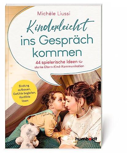 Kinderleicht ins Gespräch kommen: 44 spielerische Ideen für starke Eltern-Kind -Kommunikation. Bindung aufbauen, Gefühle begleiten, Konflikte lösen